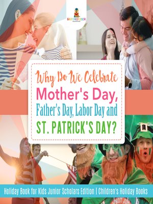 cover image of Why Do We Celebrate Mother's Day, Father's Day, Labor Day and St. Patrick's Day? Holiday Book for Kids Junior Scholars Edition--Children's Holiday Books